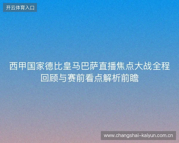 西甲国家德比皇马巴萨直播焦点大战全程回顾与赛前看点解析前瞻