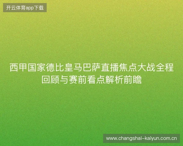 西甲国家德比皇马巴萨直播焦点大战全程回顾与赛前看点解析前瞻 西甲国家德比皇马巴萨直播焦点大战全程回顾与赛前看点解析前瞻